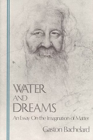 Water and Dreams: An Essay on the Imagination of Matter (The Bachelard Translations) by Gaston Bachelard, Edith R. Farrell