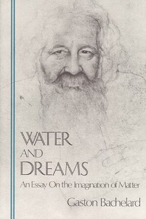 Water and Dreams: An Essay on the Imagination of Matter (The Bachelard Translations) by Edith R. Farrell, Gaston Bachelard