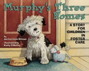 Murphy's Three Homes: A Story for Children in Foster Care by Jan Levinson Gilman, Kathy O'Malley