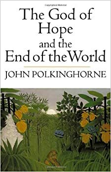 The God of Hope and the End of the World by John Polkinghorne