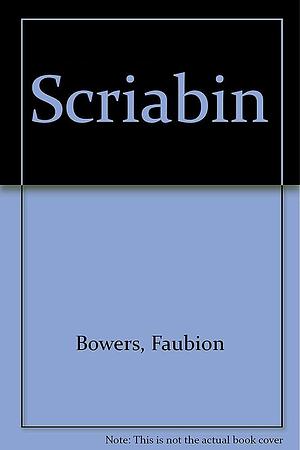 Scriabin: a Biography of the Russian Composer, 1871-1915, Volume 1 by Faubion Bowers