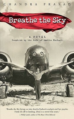 Breathe the Sky: A Novel Inspired by the Life of Amelia Earhart by Chandra Prasad