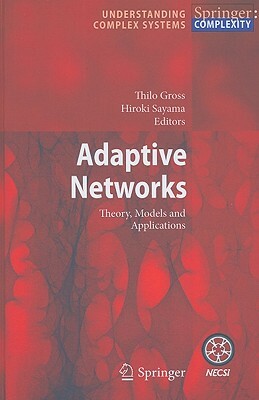 Adaptive Networks: Theory, Models and Applications by 