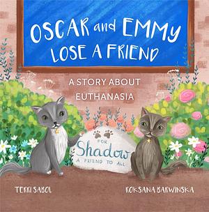 Oscar and Emmy Lose a Friend: A story about pet loss, compassion, saying goodbye to a special friend, and the rainbow bridge. by Roksana Barwinska, Terri Sabol