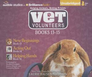 Vet Volunteers Books 13-15: New Beginnings, Acting Out, Helping Hands by Laurie Halse Anderson