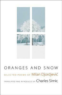 Oranges and Snow: Selected Poems of Milan Djordjevi: Selected Poems of Milan Djordjevic by Milan Đorđević