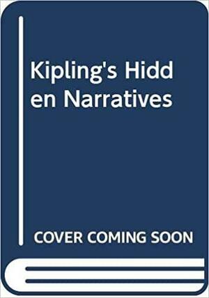 Kipling's Hidden Narratives by Sandra Kemp, Quintin Hogg Research Fellow in English Sandra Kemp