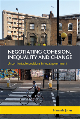 Negotiating Cohesion, Inequality and Change: Uncomfortable Positions in Local Government by Hannah Jones