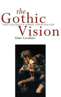 Gothic Vision: Three Centuries of Horror, Terror and Fear by Dani Cavallaro