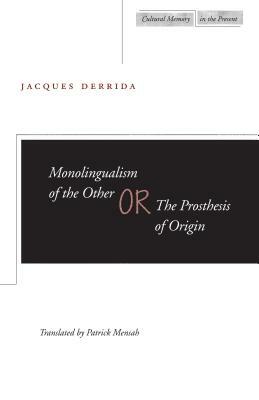 Monolingualism of the Other Or, the Prosthesis of Origin by Jacques Derrida