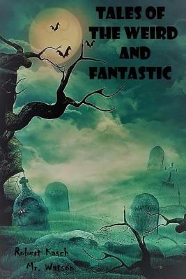 Tales of the Weird and Fantastic by Robert Kasch, Watson