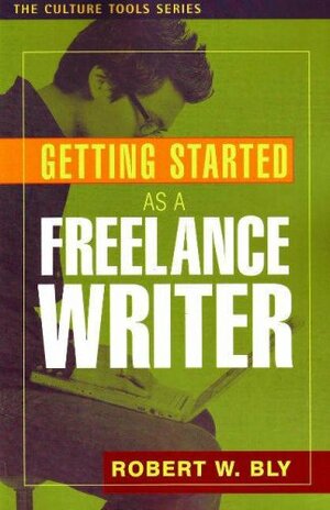 Getting Started as a Freelance Writer by Robert W. Bly