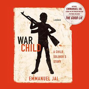 War Child: A Child Soldier's Story by Emmanuel Jal