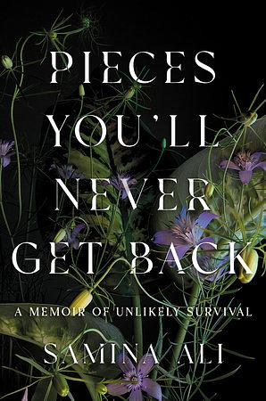 Pieces You'll Never Get Back: A Memoir of Unlikely Survival by Samina Ali