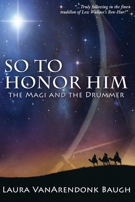 So To Honor Him: the Magi and the Drummer by Laura VanArendonk Baugh