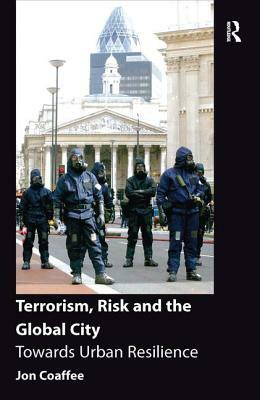 Terrorism, Risk and the City: The Making of a Contemporary Urban Landscape by Jon Coaffee