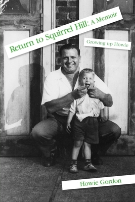 Return to Squirrel Hill: A Memoir: Growing up Howie by Howie Gordon