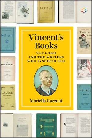 Vincent's Books: Van Gogh and the Writers Who Inspired Him by Mariella Guzzoni