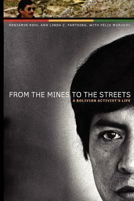 From the Mines to the Streets: A Bolivian Activist's Life by Linda C. Farthing, Félix Muruchi, Benjamin Kohl