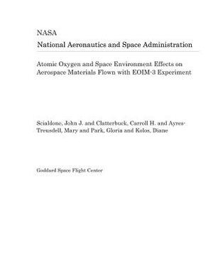 Atomic Oxygen and Space Environment Effects on Aerospace Materials Flown with Eoim-3 Experiment by National Aeronautics and Space Adm Nasa