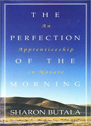 The Perfection Of The Morning: An Apprenticeship In Nature by Sharon Butala