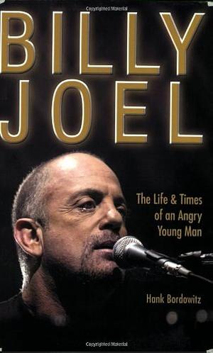 Billy Joel: The Life & Times of an Angry Young Man by Hank Bordowitz