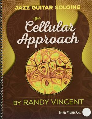 Jazz Guitar Soloing: The Cellular Approach by Randy Vincent