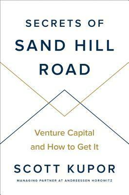 Secrets of Sand Hill Road: Venture Capital and How to Get It by Scott Kupor