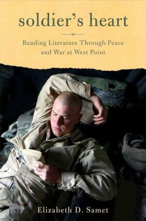 Soldier's Heart: Reading Literature Through Peace and War at West Point by Elizabeth D. Samet