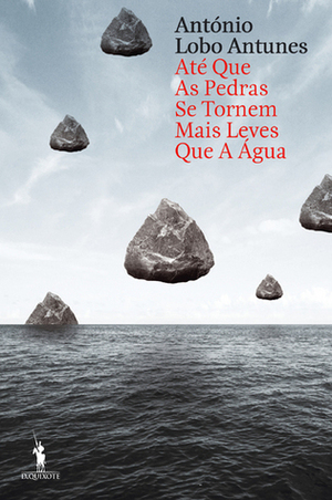Até Que as Pedras se Tornem Mais Leves Que a Água by António Lobo Antunes