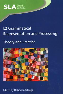 L2 Grammatical Representation and Processing: Theory and Practice by 