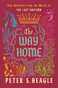 The Way Home: Two Novellas from the World of The Last Unicorn  by Peter S. Beagle