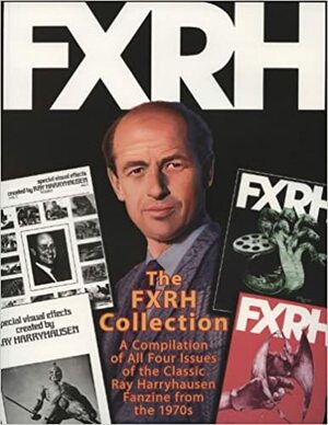 The FXRH Collection: A Compilation of All Four Issues of the Classic Ray Harryhausen Fanzine from the 1970s by Sam Calvin, Ernest Farino