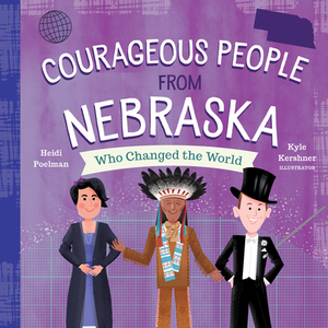 Courageous People from Nebraska Who Changed the World by Heidi Poelman