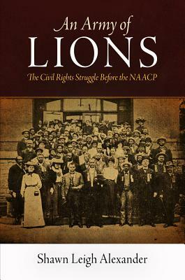 An Army of Lions: The Civil Rights Struggle Before the NAACP by Shawn Leigh Alexander