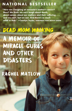 Dead Mom Walking: A Memoir of Miracle Cures and Other Disasters by Rachel Matlow