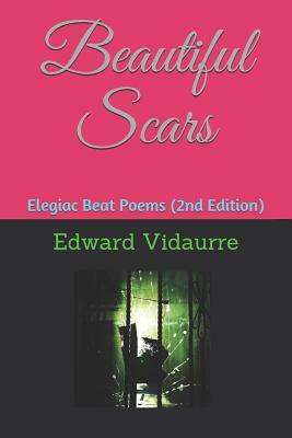 Beautiful Scars: Elegiac Beat Poems (2nd Edition) by Edward Vidaurre