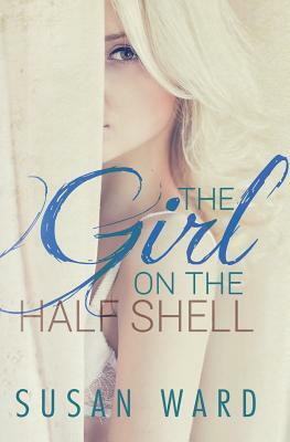 The Girl on the Half Shell by Susan Ward