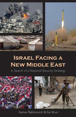 Israel Facing a New Middle East: In Search of a National Security Strategy by Itamar Rabinovich, Itai Brun