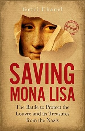 Saving Mona Lisa: The Battle to Protect the Louvre and its Treasures from the Nazis by Gerri Chanel