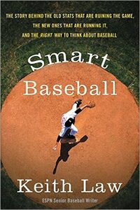 Smart Baseball: The Story Behind the Old Stats That Are Ruining the Game, the New Ones That Are Running It, and the Right Way to Think About Baseball by Keith Law