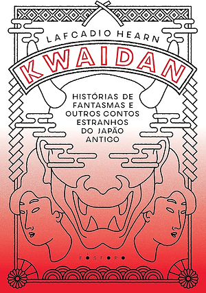 Kwaidan: histórias de fantasmas e outros contos estranhos do Japão antigo by Lafcadio Hearn