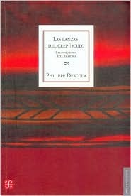 Las Lanzas del Crepusculo by Philippe Descola
