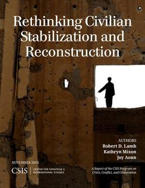 Rethinking Civilian Stabilization and Reconstruction by Kathryn Mixon, Joy Aoun, Robert D. Lamb