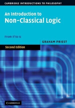 An Introduction to Non-Classical Logic: From If to Is by Graham Priest