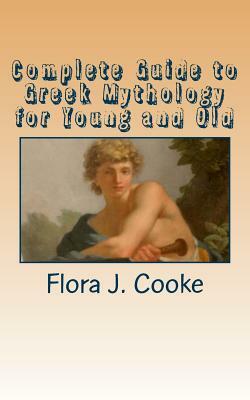 Complete Guide to Greek Mythology for Young and Old by Flora J. Cooke