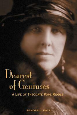 Dearest of Geniuses: A Life of Theodate Pope Riddle by Sandra L. Katz
