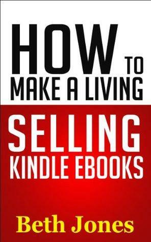 How to Make a Living Selling Kindle eBooks by Beth Jones