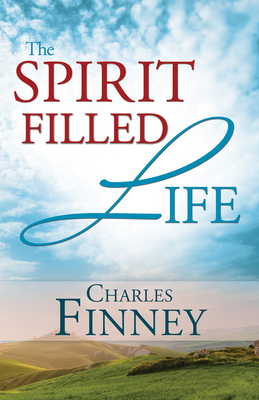 The Spirit Filled Life by Charles G. Finney
