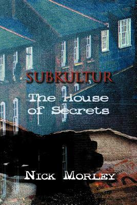 Subkultur: The House of Secrets by Nick Morley